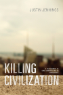 Killing Civilization: A Reassessment of Early Urbanism and Its Consequences By Justin Jennings Cover Image