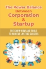 The Power Balance Between Corporation & Startup: The Know-How And Tools To Achieve Lasting Success: Innovation Management Strategy Cover Image