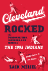Cleveland Rocked: The Personalities, Sluggers, and Magic of the 1995 Indians By Zack Meisel, Sandy Alomar, Jr. (Foreword by), Jim Thome (Foreword by) Cover Image