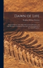 Dawn of Life: Being the History of the Oldest Known Fossil Remains, and Their Relation to Geological Time and to the Development of By John William Dawson (Created by) Cover Image
