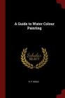 A Guide to Water Colour Painting By R. P. Noble Cover Image