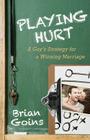 Playing Hurt: A Guy's Strategy for a Winning Marriage By Brian Goins Cover Image