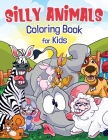 Silly Animals Coloring Book for Kids: Hilarious Animals Like You've Never Seen Before! Cover Image