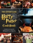 The Effortless Harry Potter Cookbook: Irresistible and Unexpected Magical Recipes For Wizards And Non-Wizards to Live a Lighter Life Cover Image