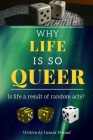 Why Life Is So Queer: Is life a result of random acts? Cover Image
