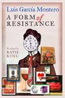 A Form of Resistance: Reasons for keeping mementos By Katie King (Translator), Luis Garcia Montero Cover Image
