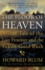 The Floor of Heaven: A True Tale of the Last Frontier and the Yukon Gold Rush By Howard Blum Cover Image