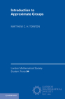 Introduction to Approximate Groups (London Mathematical Society Student Texts #94) By Matthew C. H. Tointon Cover Image