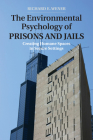 The Environmental Psychology of Prisons and Jails: Creating Humane Spaces in Secure Settings (Environment and Behavior) By Richard E. Wener Cover Image