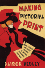 Making Pictorial Print: Media Literacy and Mass Culture in British Magazines, 1885-1918 (Studies in Book and Print Culture) By Alison Hedley Cover Image