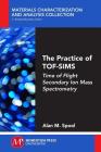 The Practice of TOF-SIMS: Time of Flight Secondary Ion Mass Spectrometry By Alan M. Spool Cover Image