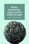 Plastics, Environment, Culture, and the Politics of Waste By Tatiana Konrad (Editor) Cover Image