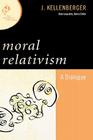 Moral Relativism: A Dialogue (New Dialogues in Philosophy) By J. Kellenberger Cover Image