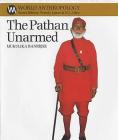 The Pathan Unarmed: Opposition and Memory in the Khudai Khidmatgar Movement (World Anthropology) By Mukulika Banerjee Cover Image