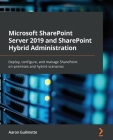 Microsoft SharePoint Server 2019 and SharePoint Hybrid Administration: Deploy, configure, and manage SharePoint on-premises and hybrid scenarios By Aaron Guilmette Cover Image