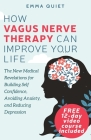 How Vagus Nerve Therapy Can Improve Your Life: The New Medical Revelations for Building Self Confidence, Avoiding Anxiety, and Reducing Depression By Emma Quiet Cover Image
