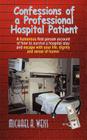 Confessions of a Professional Hospital Patient: A Humorous First Person Account of How to Survive a Hospital Stay and Escape with Your Life, Dignity a By Michael a. Weiss Cover Image
