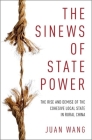 The Sinews of State Power: The Rise and Demise of the Cohesive Local State in Rural China By Juan Wang Cover Image