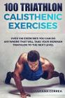 100 TRIATHLON CALISTHENIC ExERCISES: OVER 100 EXERCISES YOU CAN DO ANYWHERE THAT WILL TAKE YOUR IRONMAN To THE NEXT LEVEL By Mariana Correa Cover Image