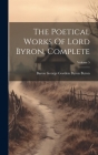The Poetical Works Of Lord Byron, Complete; Volume 5 By Baron George Gordon Byron Byron (Created by) Cover Image