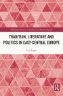 Tradition, Literature and Politics in East-Central Europe (Routledge Histories of Central and Eastern Europe) Cover Image