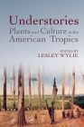 Understories: Plants and Culture in the American Tropics Cover Image