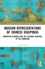 Museum Representations of Chinese Diasporas: Migration Histories and the Cultural Heritage of the Homeland By Cangbai Wang Cover Image