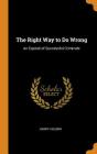 The Right Way to Do Wrong: An Exposé of Successful Criminals Cover Image