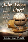 Jules Verne Lives!: Essays on His Works and Legacy By Gary Westfahl (Editor) Cover Image
