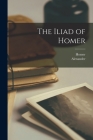 The Iliad of Homer By Homer (Created by), Alexander 1688-1744 Pope Cover Image