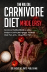 The Frugal Carnivore Diet Made Easy: Carnivore Diet Cookbook on a Low Budget Including Eating Eggs, a 1 Week Meal Plan, and a 3 Days Meal Plan Cover Image