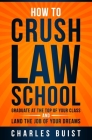 How to Crush Law School: Graduate at the Top of Your Class and Land the Job of Your Dreams Cover Image