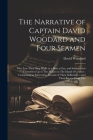 The Narrative of Captain David Woodard and Four Seamen: Who Lost Their Ship While in a Boat at Sea, and Surrendered Themselves Up to The Malays in The Cover Image