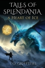 Tales of Splendania: A Heart of Ice By T. O. Griffiths Cover Image