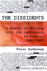 The Dissidents: A Memoir of Working with the Resistance in Russia, 1960-1990 By Peter Reddaway Cover Image
