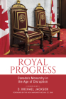 Royal Progress: Canada's Monarchy in the Age of Disruption By D. Michael Jackson (Editor), Margaret McCain (Foreword by) Cover Image