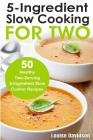 5 Ingredient Slow Cooking for Two: 50 Healthy Two-Serving 5 Ingredient Slow Cooker Recipes By Louise Davidson Cover Image