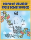 People of Walmart: Adult Coloring Book: Funny and Hilarious Pages of the Creatures of Walmart for your Relaxation, Stress Relief and Laug Cover Image