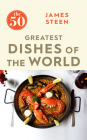 The 50 Greatest Dishes of the World By James Steen Cover Image