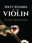 Sixty Studies for the Violin (Dover Chamber Music Scores) By Franz Wohlfahrt Cover Image