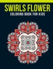 Swirls Flower Coloring Book For Kids: An Kids Coloring Book of 30 Stress Relief Swirls Flower Coloring Book Designs Cover Image