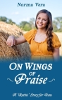 On Wings of Praise By Norma Vera Cover Image