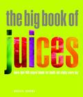 The Big Book of Juices: More than 400 Natural Blends for Health and Vitality Every Day Cover Image