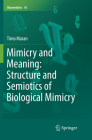 Mimicry and Meaning: Structure and Semiotics of Biological Mimicry (Biosemiotics #16) By Timo Maran Cover Image