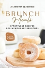 A Cookbook of Delicious Brunch Meals: Effortless Recipes for Memorable Brunches By Alex Aton Cover Image