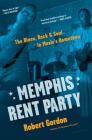 Memphis Rent Party: The Blues, Rock & Soul in Music's Hometown By Robert Gordon Cover Image