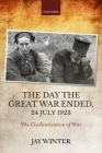 The Day the Great War Ended, 24 July 1923: The Civilianization of War (Greater War) Cover Image