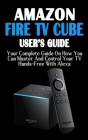 Amazon Fire TV Cube: Your Complete Picture Guide On How You Can Master And Control Your TV Hands-Free With Alexa By Russel George Cover Image