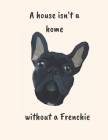 A House isn't a home without a Frenchie: French Bulldog Sheet Music By French Bulldog Sheet Music Cover Image
