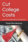 Cut College Costs: How to Get Your Degree Without Drowning in Debt Cover Image